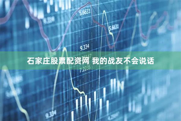 石家庄股票配资网 我的战友不会说话
