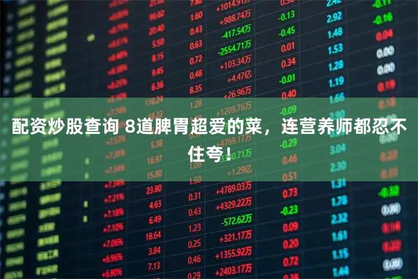 配资炒股查询 8道脾胃超爱的菜，连营养师都忍不住夸！